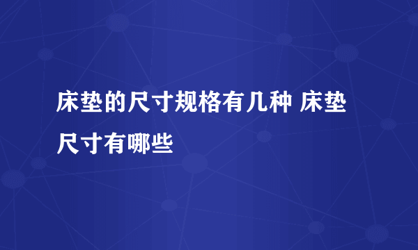 床垫的尺寸规格有几种 床垫尺寸有哪些