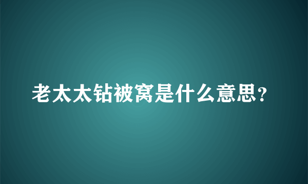 老太太钻被窝是什么意思？