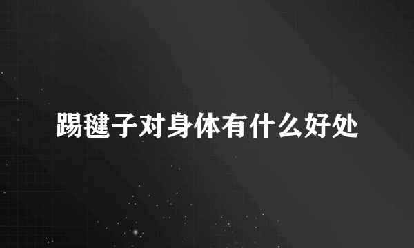 踢毽子对身体有什么好处