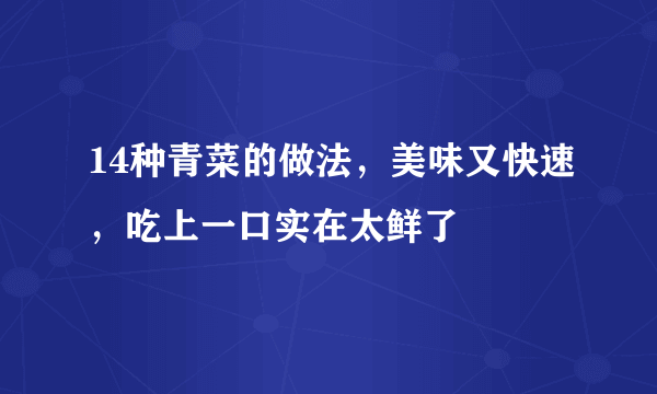 14种青菜的做法，美味又快速，吃上一口实在太鲜了