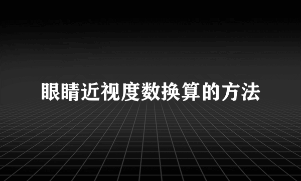 眼睛近视度数换算的方法