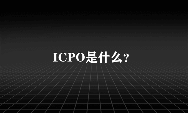 ICPO是什么？