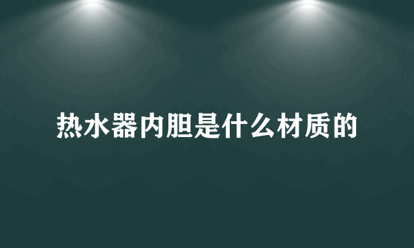 热水器内胆是什么材质的