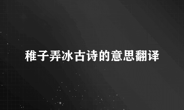 稚子弄冰古诗的意思翻译