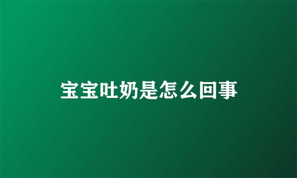 宝宝吐奶是怎么回事