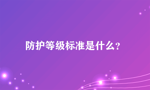 防护等级标准是什么？