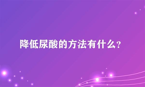 降低尿酸的方法有什么？