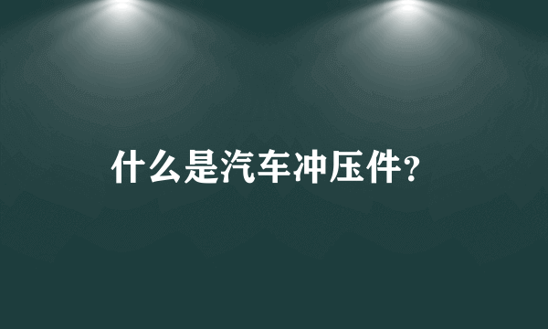 什么是汽车冲压件？