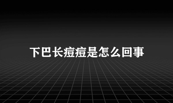 下巴长痘痘是怎么回事