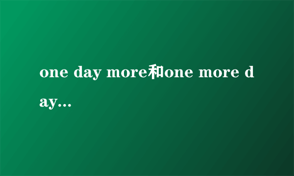 one day more和one more day有什么区别？