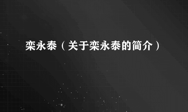 栾永泰（关于栾永泰的简介）