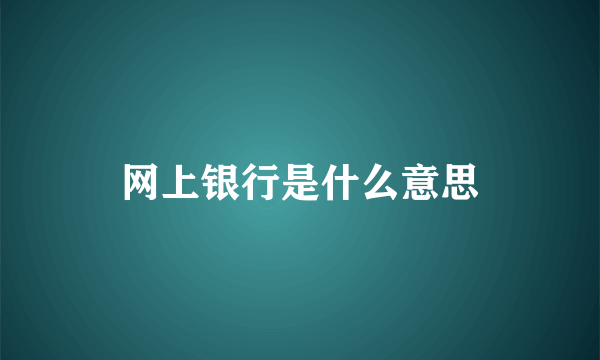 网上银行是什么意思