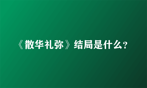 《散华礼弥》结局是什么？