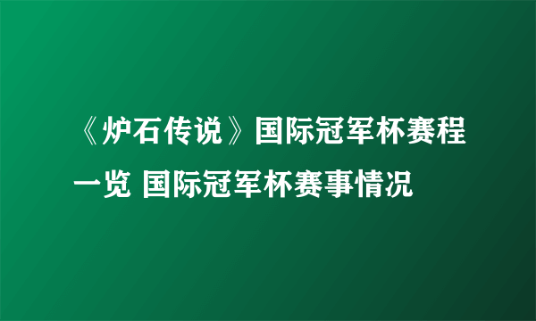 《炉石传说》国际冠军杯赛程一览 国际冠军杯赛事情况