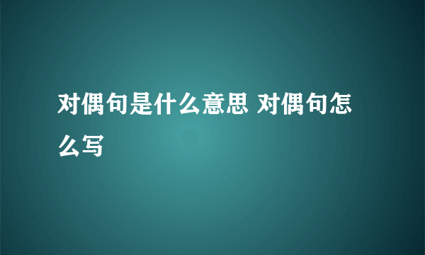 对偶句是什么意思 对偶句怎么写