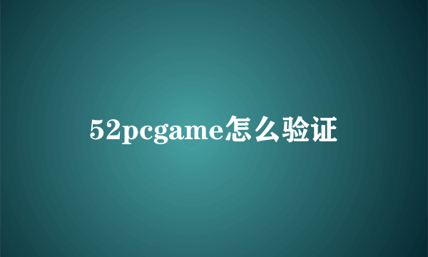 52pcgame怎么验证