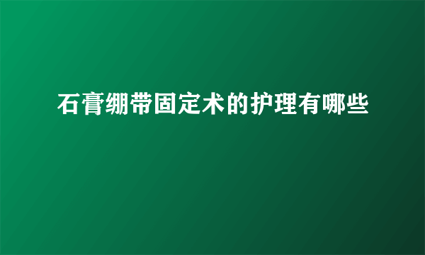 石膏绷带固定术的护理有哪些