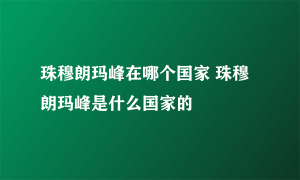 珠穆朗玛峰在哪个国家 珠穆朗玛峰是什么国家的