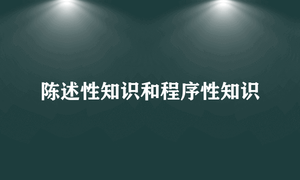 陈述性知识和程序性知识