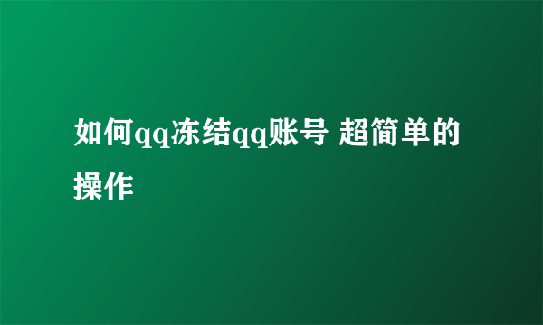 如何qq冻结qq账号 超简单的操作