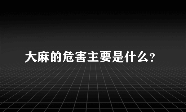 大麻的危害主要是什么？