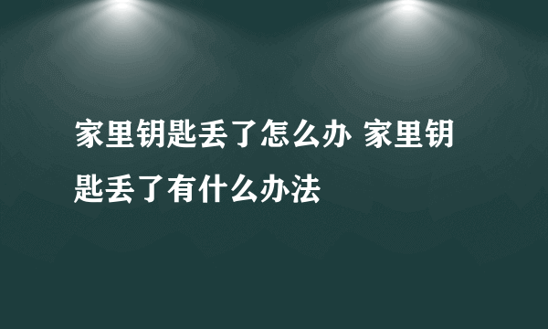 家里钥匙丢了怎么办 家里钥匙丢了有什么办法