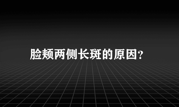 脸颊两侧长斑的原因？