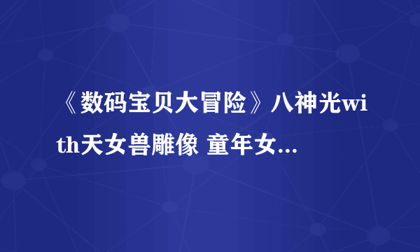 《数码宝贝大冒险》八神光with天女兽雕像 童年女神羽翼全开华美梦幻