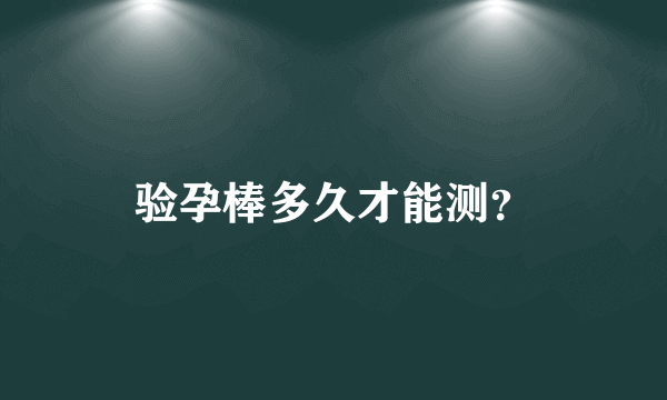 验孕棒多久才能测？