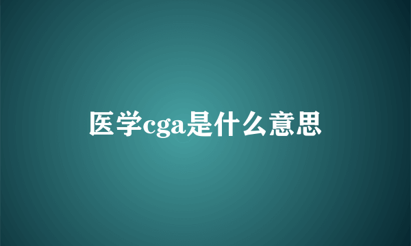 医学cga是什么意思