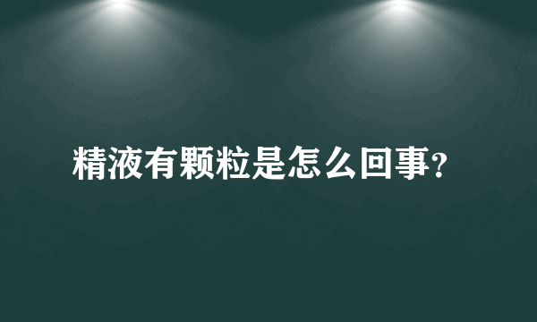 精液有颗粒是怎么回事？