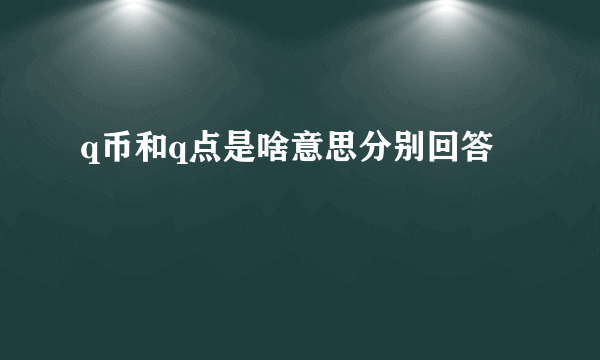 q币和q点是啥意思分别回答