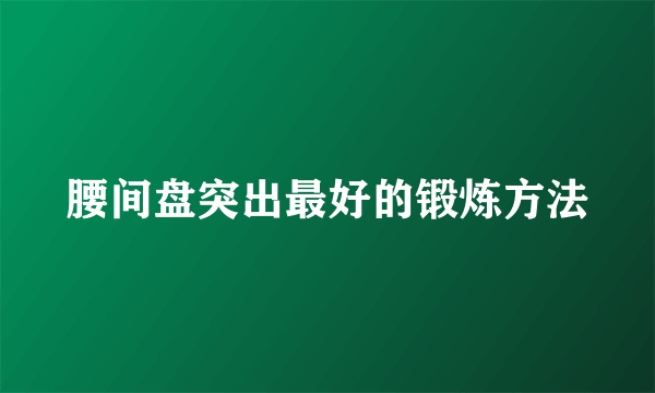 腰间盘突出最好的锻炼方法