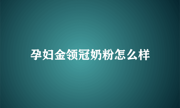 孕妇金领冠奶粉怎么样