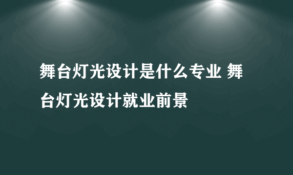 舞台灯光设计是什么专业 舞台灯光设计就业前景