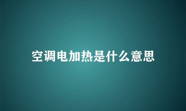 空调电加热是什么意思