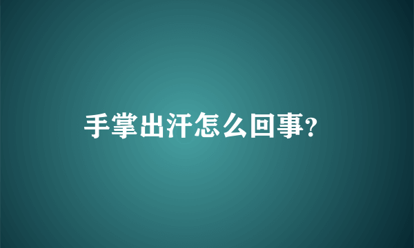 手掌出汗怎么回事？