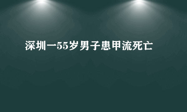 深圳一55岁男子患甲流死亡