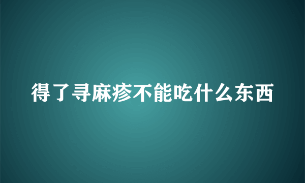 得了寻麻疹不能吃什么东西