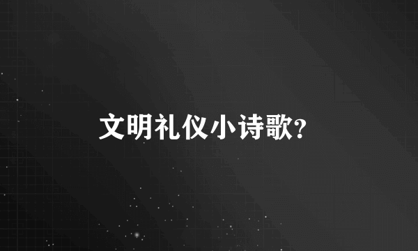 文明礼仪小诗歌？