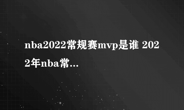 nba2022常规赛mvp是谁 2022年nba常规赛mvp介绍