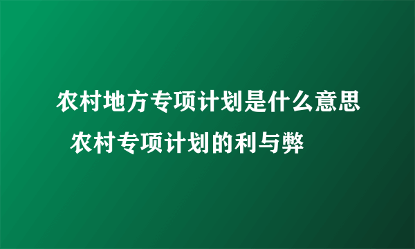 农村地方专项计划是什么意思  农村专项计划的利与弊