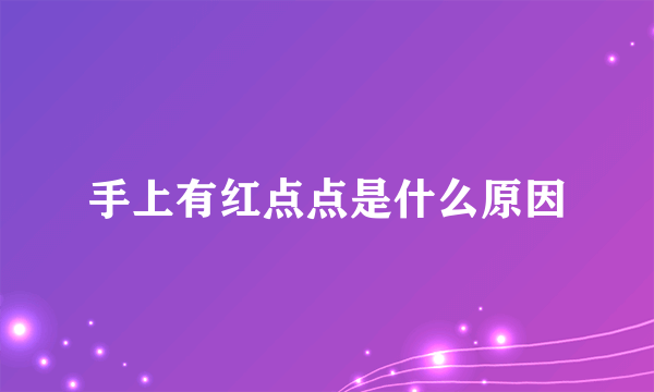 手上有红点点是什么原因