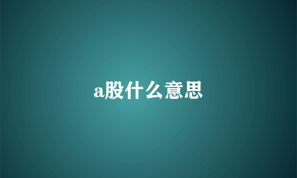 a股什么意思