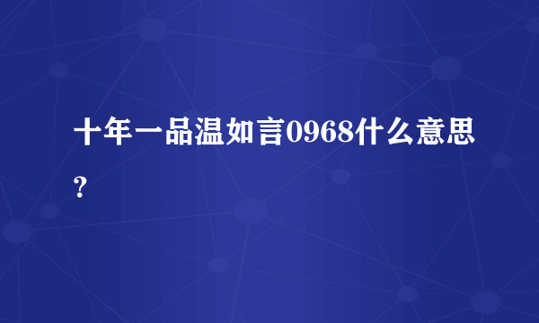 十年一品温如言0968什么意思？