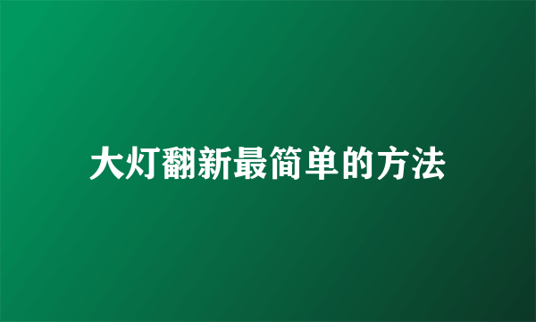 大灯翻新最简单的方法