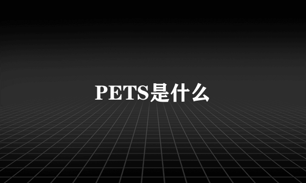 PETS是什么