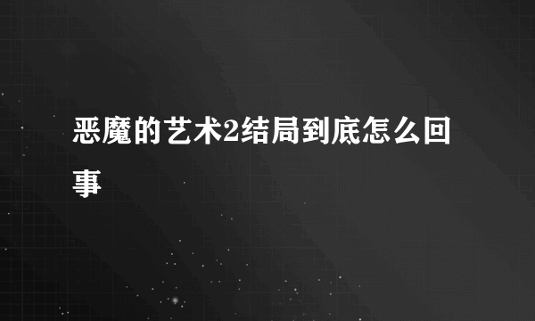 恶魔的艺术2结局到底怎么回事