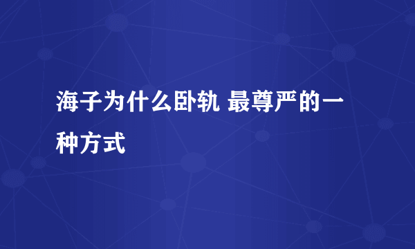 海子为什么卧轨 最尊严的一种方式