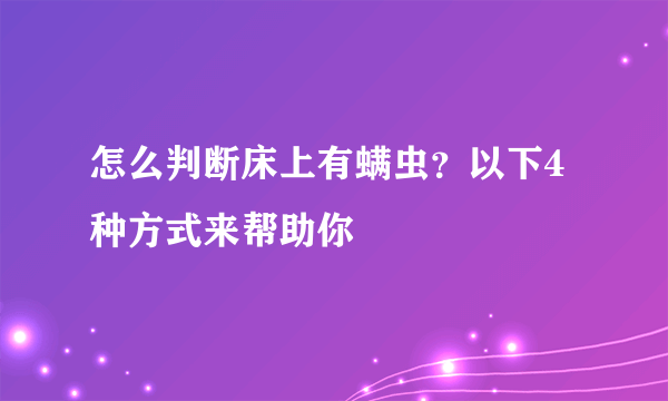 怎么判断床上有螨虫？以下4种方式来帮助你